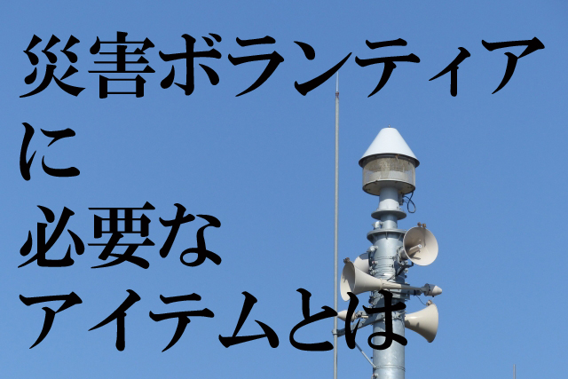 災害ボランティアに必要なアイテム