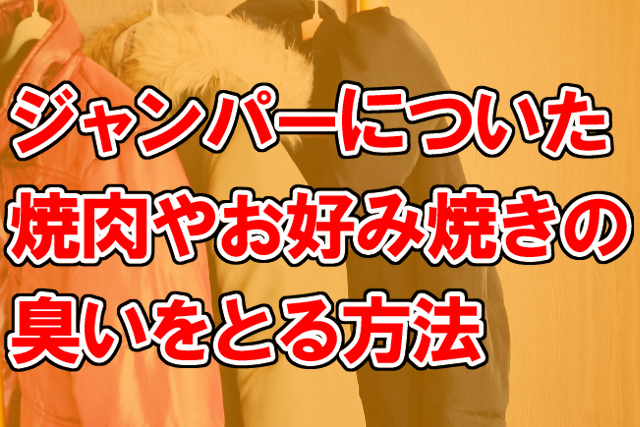 ジャンパーについた、焼肉やお好み焼きの匂いを取る方法