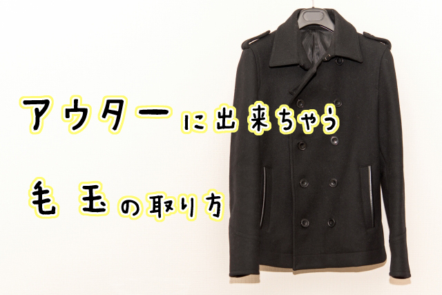 アウターに出来ちゃう毛玉の取り方