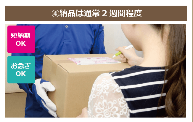 ④納品は通常2週間程度