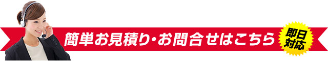 簡単お見積り・お問合せはこちら（即日対応）