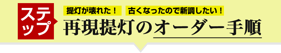 ステップ 提灯が壊れた！古くなったので新調したい！ 再現提灯のオーダー手順