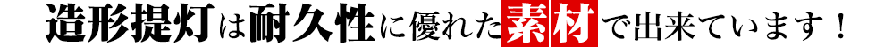 造形提灯は耐久性に優れた素材で出来ています！