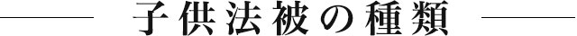 子供法被の種類