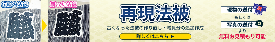【再現法被】古くなった法被の作り直し・増員分の追加制作に対応しております。現物の送付、もしくは、写真の送付より無料お見積り可能。詳しくはこちら