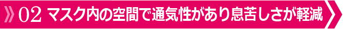 マスク内の空間で通気性があり息苦しさが軽減