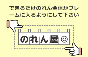 できるだけのれん全体がフレームに入るようにして下さい