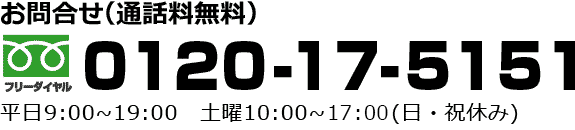 お問い合せ（通話料無料）0120-17-5151 平日9:00～19:00 土曜10:00～17:00 日曜・祝休